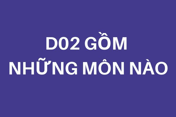 [Hướng nghiệp] Giải đáp khối D02 gồm những môn nào?