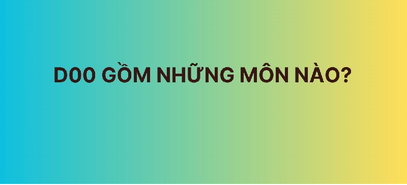 D00 gồm những môn nào? Ngành nghề nào xét tuyển khối D00?