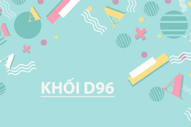 D96 gồm những môn nào? Những điều bạn cần biết về khối D96