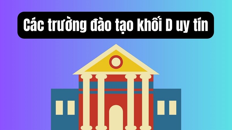 Các trường đại học khối D nào đào tạo tốt nhất hiện nay?