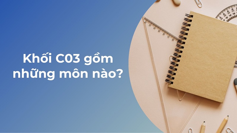 C03 gồm những môn nào? Bật mí kinh nghiệm học hiệu quả